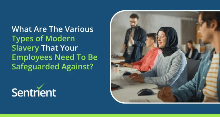 What Are The Various Types of Modern Slavery That Your Employees Need To Be Safeguarded Against