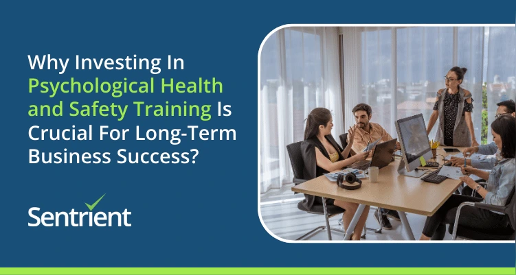 Why Investing In Psychological Health and Safety Training Is Crucial For Long-Term Business Success